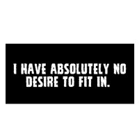 I have absolutely no desire to fit in Aufnäher I have absolutely no desire to fit in Aufnäher