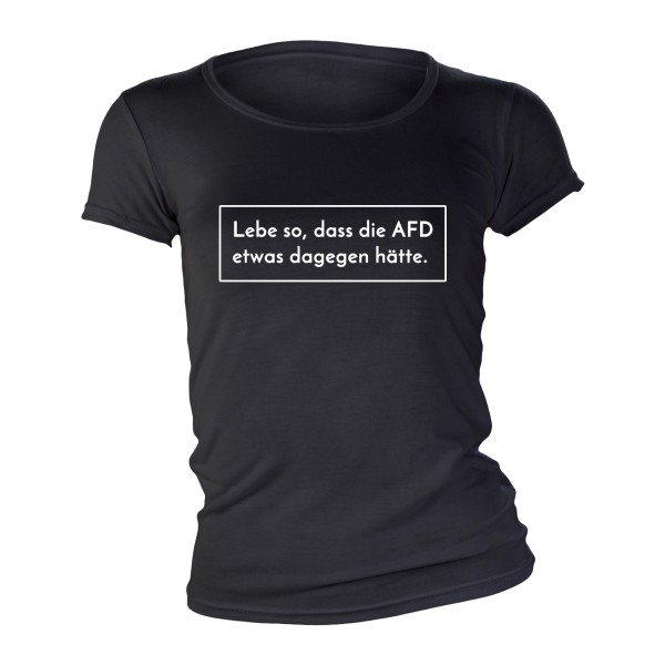 Lebe so, dass die AFD etwas dagegen hätte Frauen Shirt