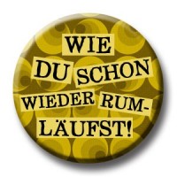 Wie du schon wieder rumläufst! Button Wie du schon wieder rumläufst! Button
